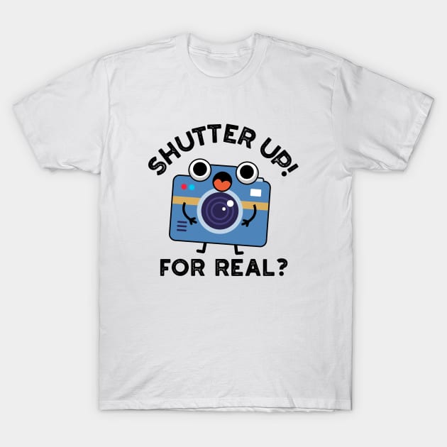 Shutter Up For Real Cute Camera Photography Pun T-Shirt by punnybone